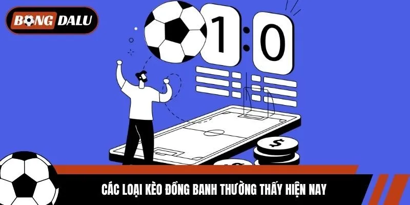 Các loại kèo đồng banh thường thấy hiện nay