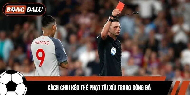 Cách chơi kèo thẻ phạt tài xỉu trong bóng đá