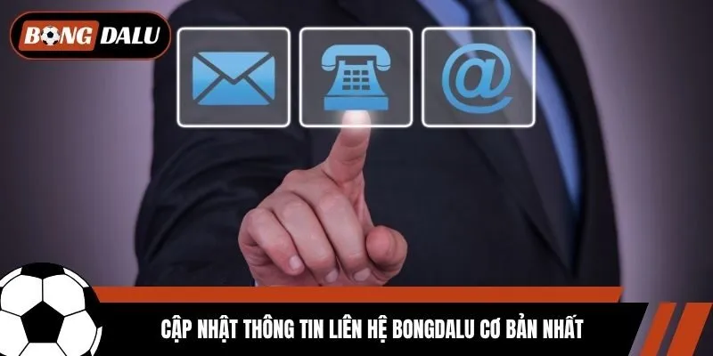 Cập nhật thông tin liên hệ Bongdalu cơ bản nhất