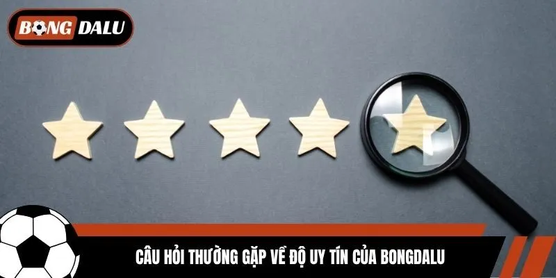 Câu hỏi thường gặp về độ uy tín của Bongdalu