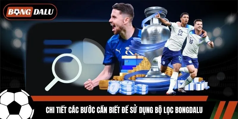 Chi tiết các bước cần biết để sử dụng bộ lọc Bongdalu