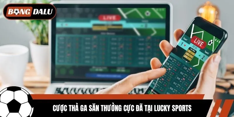 Cược thả ga săn thưởng cực đã tại Lucky Sports