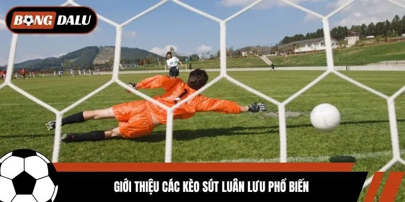 Giới thiệu các kèo sút luân lưu phổ biến
