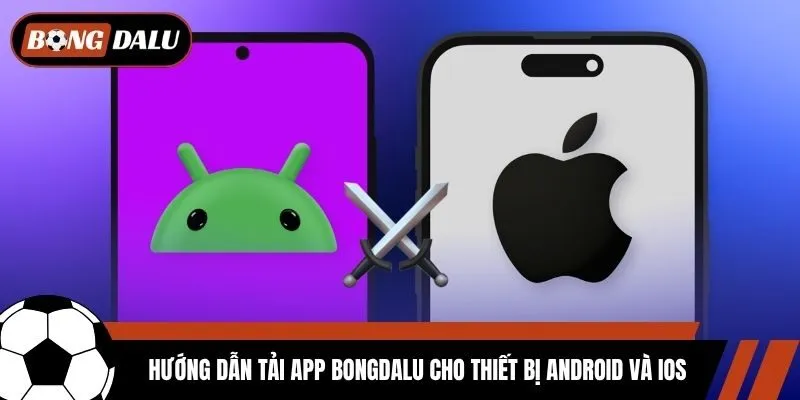 Hướng dẫn tải app Bongdalu cho thiết bị Android và iOS