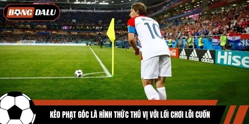 Kèo phạt góc là hình thức thú vị với lối chơi lôi cuốn