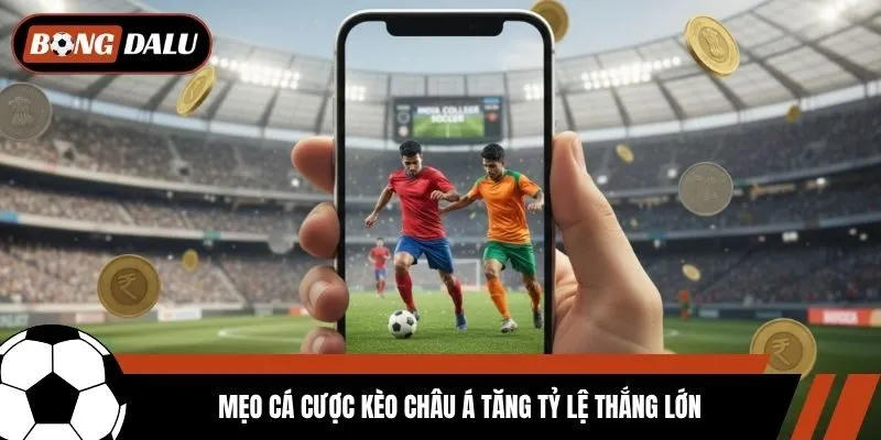 Mẹo cá cược kèo châu Á tăng tỷ lệ thắng lớn