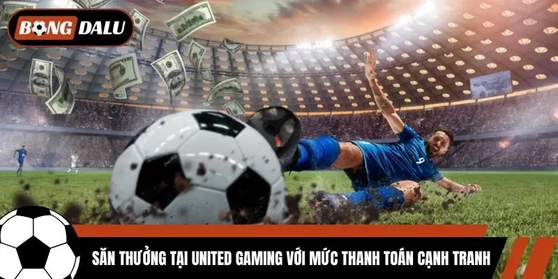 Săn thưởng tại United Gaming với mức thanh toán cạnh tranh