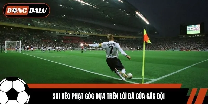 Soi kèo phạt góc dựa trên lối đá của các đội