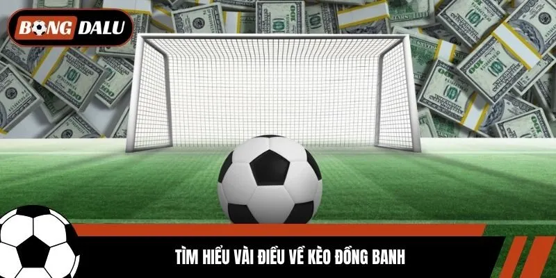 Tìm hiểu vài điều về kèo đồng banh